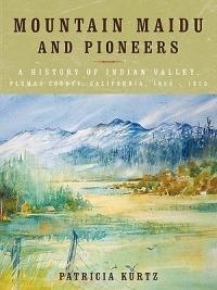 Mountain Maidu and Pioneers: A History of Indian Valley, Plumas County, California, 1850 - 1920 - Patricia Kurtz - cover