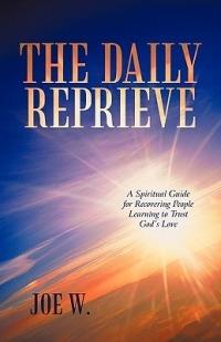 The Daily Reprieve: A Spiritual Guide for Recovering People Learning to Trust God's Love - Joe W - cover