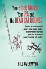 Your Stock Market Your IRA and THE DEAD CAT BOUNCE: Explore the environment of a severe stock market decline. Discover how to increase your bank account and reward yourself with profits.