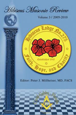 Hibiscus Masonic Review: Volume 3 / 2009-2010 - Peter J Millheiser Facs - cover