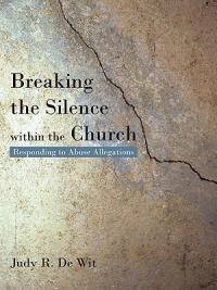 Breaking the Silence Within the Church: Responding to Abuse Allegations - Judy R De Wit - cover