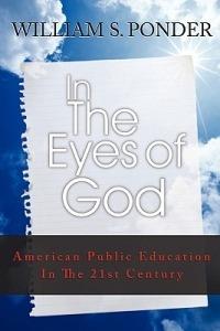 In the Eyes of God: American Public Education in the Twenty-First Century - William Stanley Ponder - cover