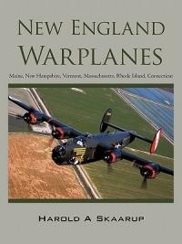 New England Warplanes: Maine, New Hampshire, Vermont, Massachusetts, Rhode Island, Connecticut - Harold A Skaarup - cover