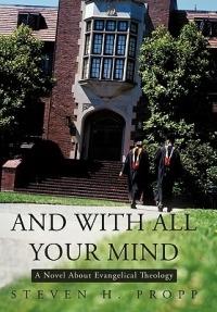 And with All Your Mind: A Novel about Evangelical Theology - Steven H Propp - cover