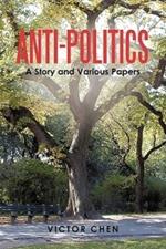 Anti-Politics: A Story and Various Papers