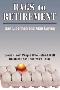Rags to Retirement: Stories from People Who Retired Well on Much Less Than You'd Think - Gail Liberman,Alan Lavine - cover