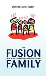 The Fusion Family: How to Succeed with Your Blended Family