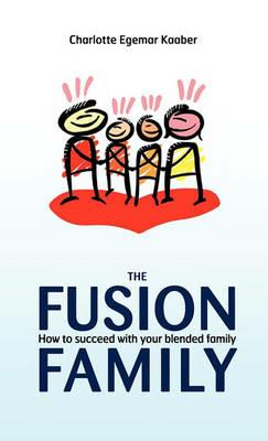 The Fusion Family: How to Succeed with Your Blended Family - Charlotte Egemar Kaaber - cover