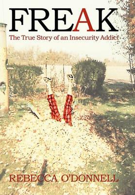Freak: The True Story of an Insecurity Addict - Rebecca O'Donnell - cover