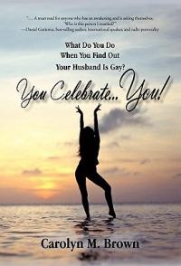 You Celebrate You: What Do You Do When You Find Out Your Husband Is Gay? You ... Celebrate You! - Carolyn M Brown - cover