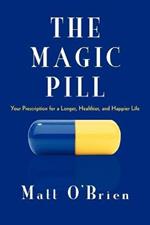 The Magic Pill: Your Prescription for a Longer, Healthier, and Happier Life