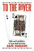 To the River: Odds and Probabilities in Texas Hold'em Poker - Sam Habash - cover
