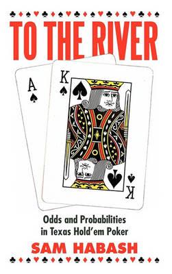 To the River: Odds and Probabilities in Texas Hold'em Poker - Sam Habash - cover
