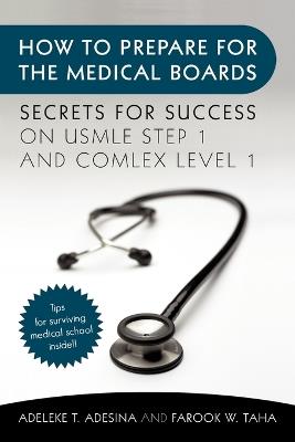 How to Prepare for the Medical Boards: Secrets for Success on USMLE Step 1 and COMLEX Level 1 - Adeleke T Adesina,Farook W Taha - cover