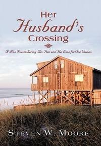 Her Husband's Crossing: A Man Remembering His Past and His Love for One Woman - Steven W Moore - cover
