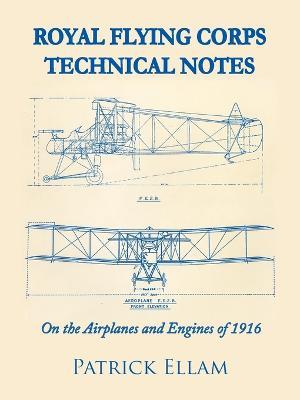 Royal Flying Corps Technical Notes: On the Airplanes and Engines of 1916 - Patrick Ellam - cover