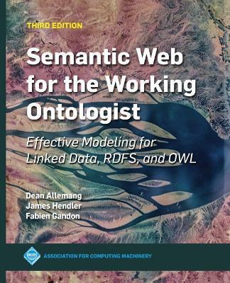 Semantic Web for the Working Ontologist: Effective Modeling for Linked Data, RDFS, and OWL - James Hendler,Fabien Gandon,Dean Allemang - cover