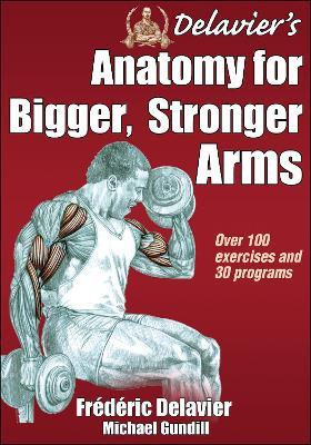 Delavier's Anatomy for Bigger, Stronger Arms - Frederic Delavier,Michael Gundill - cover