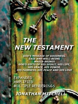 THE New Testament - God's Message of Goodness, Ease and Well-Being Which Brings God's Gifts of His Spirit, His Life, His Grace, His Power, His Fairness, His Peace and His Love - cover