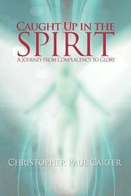 Caught Up in the Spirit - Christopher Paul Carter - cover