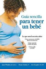 Guia Sencilla Para Tener Un Bebe [The Simple Guide to Having a Baby]: Lo Que Usted Necesita Saber