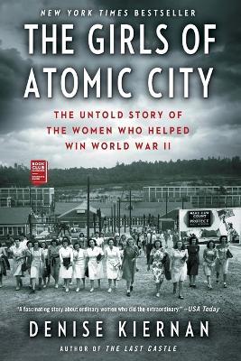 The Girls of Atomic City: The Untold Story of the Women Who Helped Win World War II - Denise Kiernan - cover