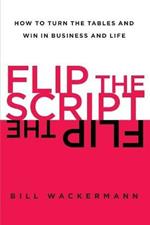 Flip the Script: How to Turn the Tables and Win in Business and Life