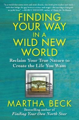 Finding Your Way in a Wild New World: Reclaim Your True Nature to Create the Life You Want - Martha Beck - cover