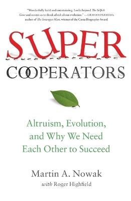 Supercooperators: Altruism, Evolution, and Why We Need Each Other to Succeed - Martin Nowak,Roger Highfield - cover