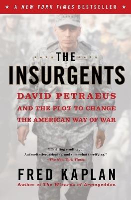 The Insurgents: David Petraeus and the Plot to Change the American Way of War - Fred Kaplan - cover