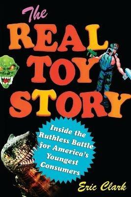 The Real Toy Story: Inside the Ruthless Battle for America's Youngest - Eric Clark - cover