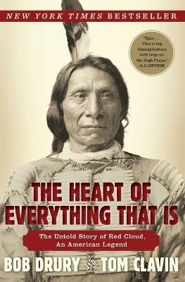 The Heart of Everything That is: The Untold Story of Red Cloud, an Ame - Bob Drury,Tom Clavin - cover