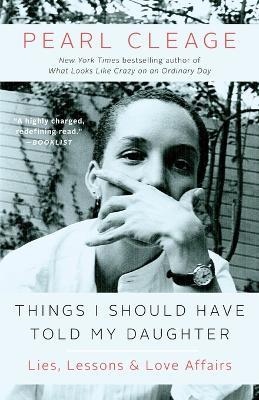 Things I Should Have Told My Daughter: Lies, Lessons & Love Affairs - Pearl Cleage - cover
