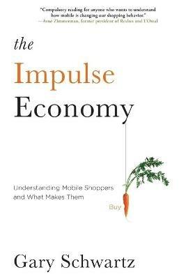 Impulse Economy: Understanding Mobile Shoppers and What Makes Them Buy - Gary Schwartz - cover