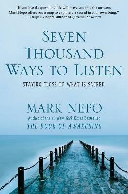 Seven Thousand Ways to Listen: Staying Close to What is Sacred - Mark Nepo - cover