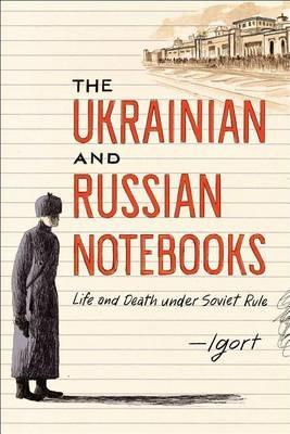 The Ukrainian and Russian Notebooks: Life and Death Under Soviet Rule - Igort - cover