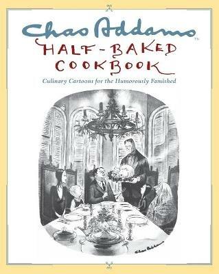 Chas Addams Half-Baked Cookbook: Culinary Cartoons for the Humorously Famished - Charles Addams - cover