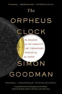 The Orpheus Clock: The Search for My Family's Art Treasures Stolen by the Nazis - Simon Goodman - cover