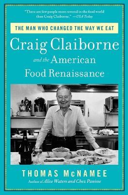 The Man Who Changed the Way We Eat: Craig Claiborne and the American Food Renaissance - Thomas McNamee - cover