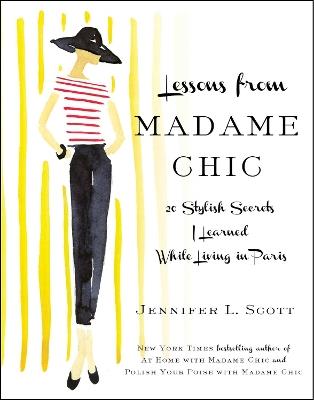 Lessons from Madame Chic: 20 Stylish Secrets I Learned While Living in Paris - Jennifer L. Scott - cover