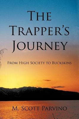 The Trapper's Journey: From High Society to Buckskins - M. Scott Parvino - cover