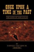 Once Upon A Time in the Past: The Sons of Sam Logan - Earnest "Tex" Sims Sr. - cover