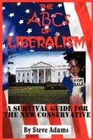 The ABCs of Liberalism: A Survival Guide for the New Conservative - Steven Adams - cover
