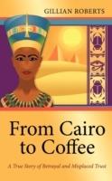 From Cairo to Coffee: A True Story of Betrayal and Misplaced Trust - Gillian Roberts - cover