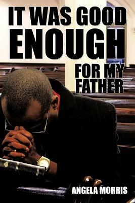 It Was Good Enough For My Father - Angela Morris - cover
