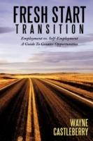 Fresh Start - Transition: Employment Vs. Self-Employment A Guide To Greater Opportunities - Wayne Castleberry - cover