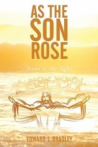 As the Son Rose: Jesus is the Light - Edward L Bradley - cover