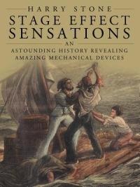 Stage Effect Sensations: An Astounding History Revealing Amazing Mechanical Devices - Harry Stone - cover