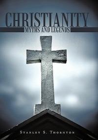 Christianity: Myths and Legends - Stanley S. Thornton - cover