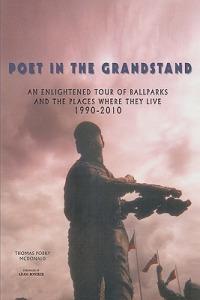Poet in the Grandstand: An Enlightened Tour of Ballparks and the Places Where They Live: 1990-2010 - Thomas Porky McDonald - cover